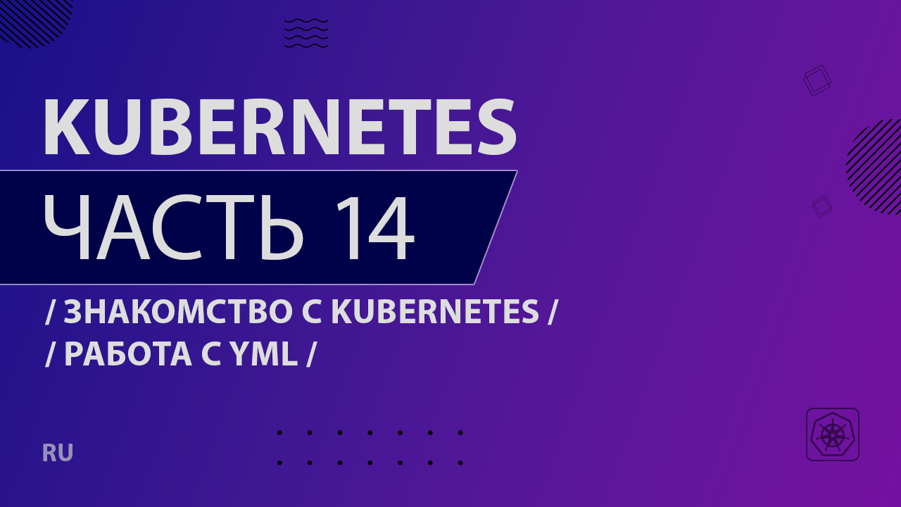 Kubernetes - 014 - Знакомство с Kubernetes - Работа с YML