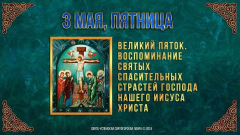 Великий Пяток. 3 мая 2024 г. Православный мультимедийный календарь