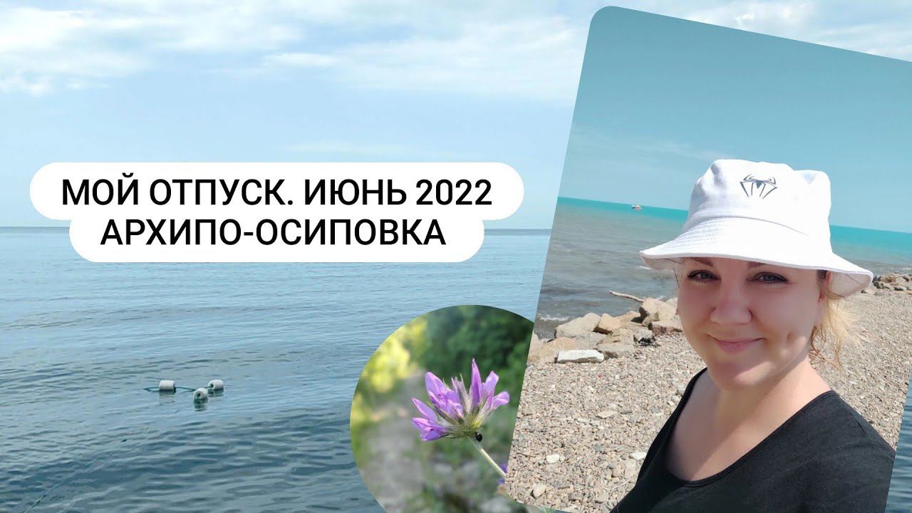 Мой отпуск. Июнь 2022. Черное море. Архипо-Осиповка