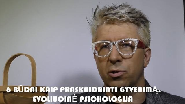 6 BŪDAI KAIP PRASKAIDRINT GYVENIMĄ  EVOLIUCINĖ PSICHOLOGIJA  1 dalis.Tomas Lagūnavičius
