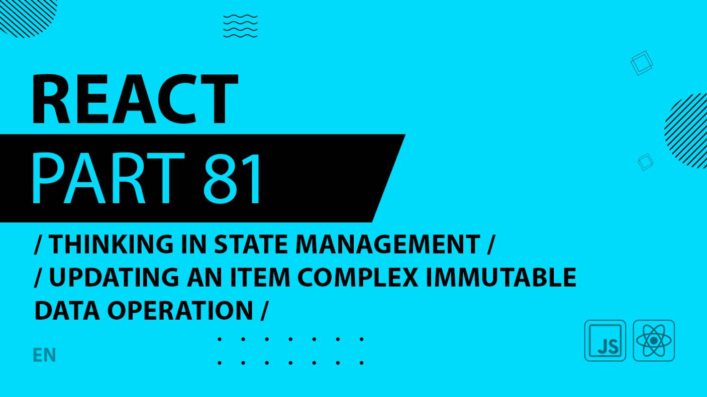 React - 081 - Thinking In State Management - Updating an Item Complex Immutable Data Operation