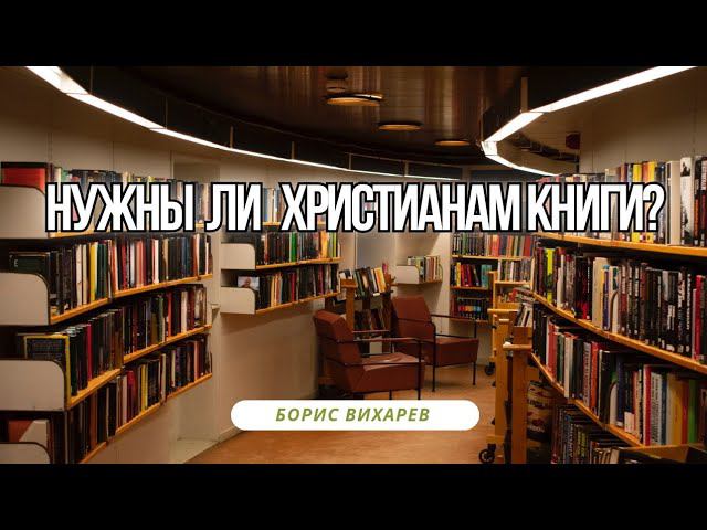 Зачем христианам книги | Вихарев Борис