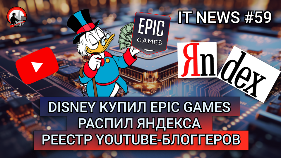 #IT #Новости 59 | Disney купил Epic Games Распил Яндекса Реестр YouTube-блоггеров |