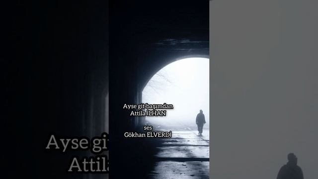 aysel git başımdan Attila İLHAN  ses Gökhan ELVERDİ