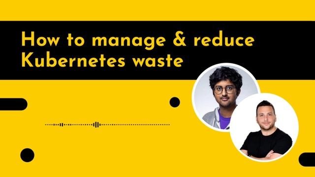 How To Manage & Reduce Kubernetes Waste - Twitter Space
