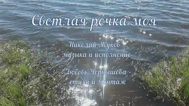Светлая речка моя. Николай Жуков - музыка и исполнение, Любовь Чернышова - стихи и монтаж