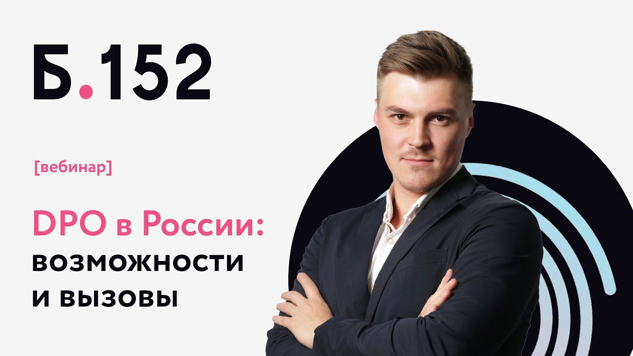 Data Protection Officer в России: возможности и вызовы. Вебинар Максима Лагутина | Б-152