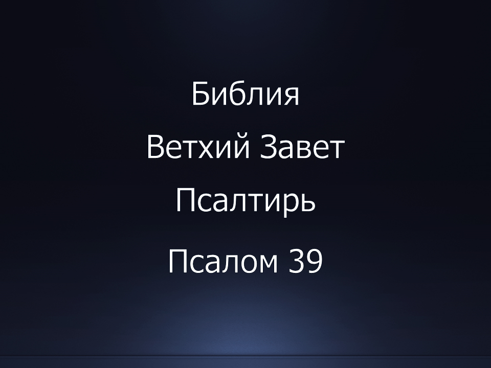 Библия. Ветхий Завет. Книга Псалтирь, псалом 39.