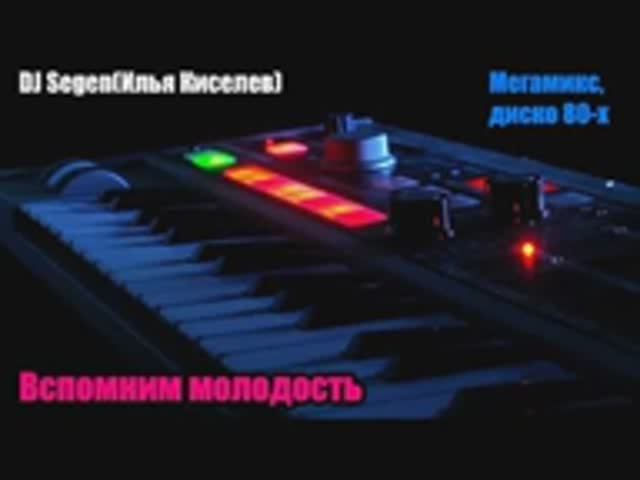 DJ Segen(Илья Киселев) Вспомним молодость(Мегамикс, диско 80-х)