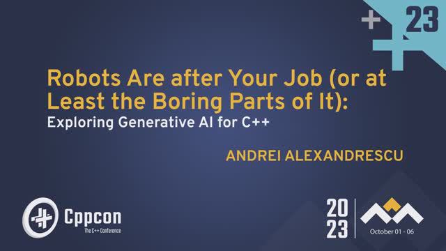 Robots Are After Your Job: Exploring Generative AI for C++ - Andrei Alexandrescu - CppCon 2023