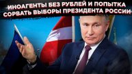 Иноагенты без рублей и попытка сорвать выборы президента России