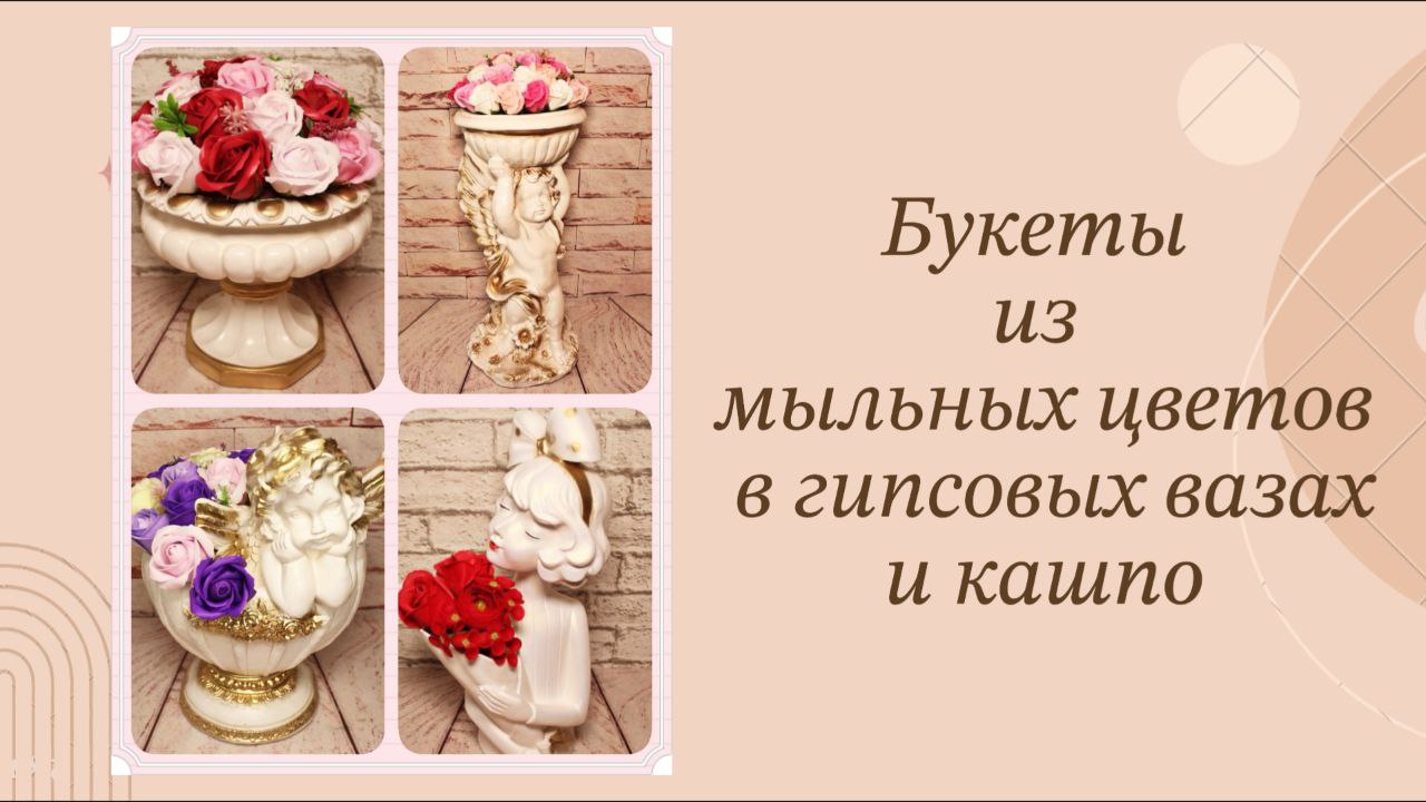 Букеты из мыльных цветов в кашпо и вазах из гипса