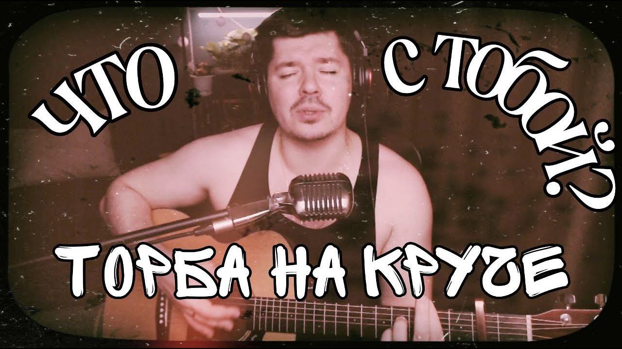 Торба на круче - Что с тобой? (cover by Свой Своим)