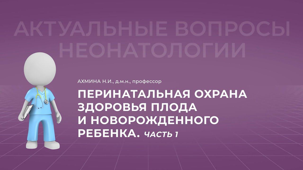 15:30 01.10.22 Перинатальная охрана здоровья плода и новорожденного ребенка. Часть 1