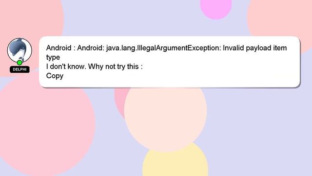 Android : Android: java.lang.IllegalArgumentException: Invalid payload item type
