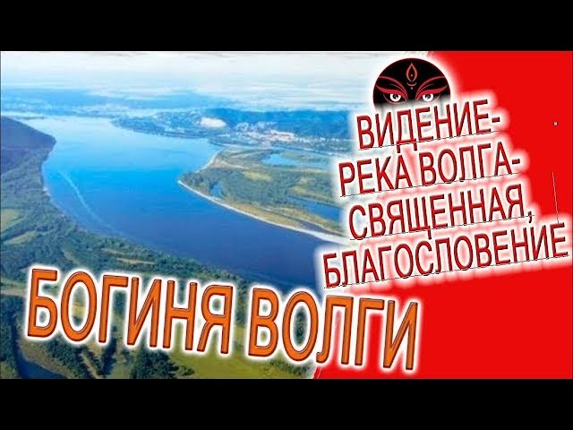Видение - река Волга - священная, мистическое благословение!