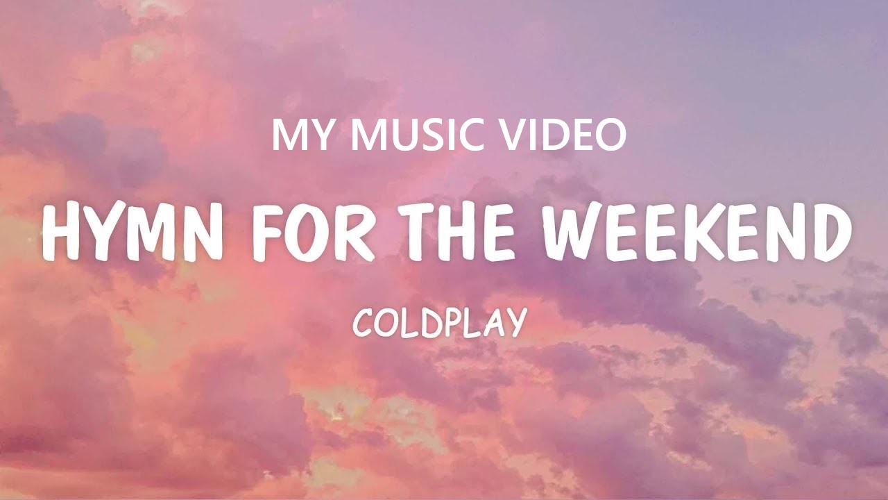 Coldplay - Hymn for the Weekend (My Music Video)
