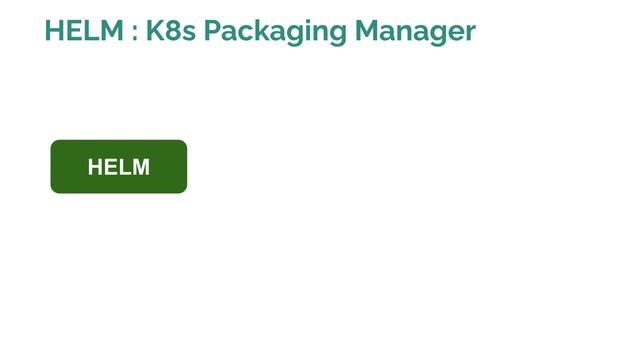 What is HELM | HELM : Kubernetes Packaging Manager for Developers & DevOps