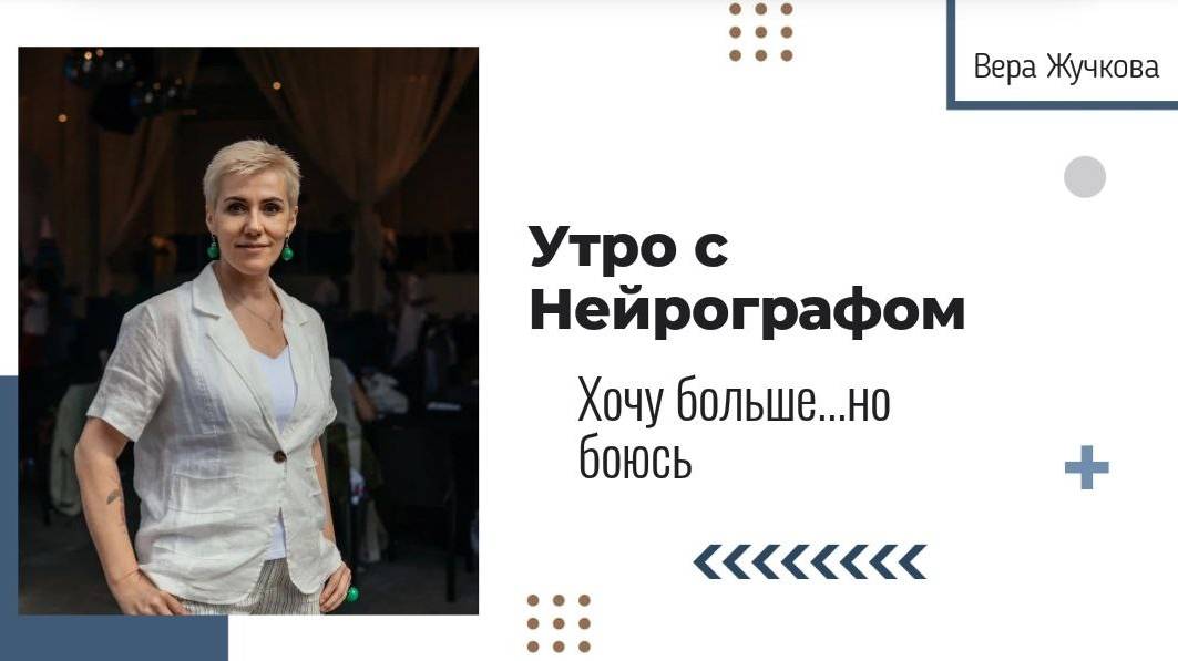 Хочу больше, НО боюсь... - Вера Жучкова - Утро с Нейрографом