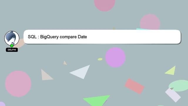 SQL : BigQuery compare Date