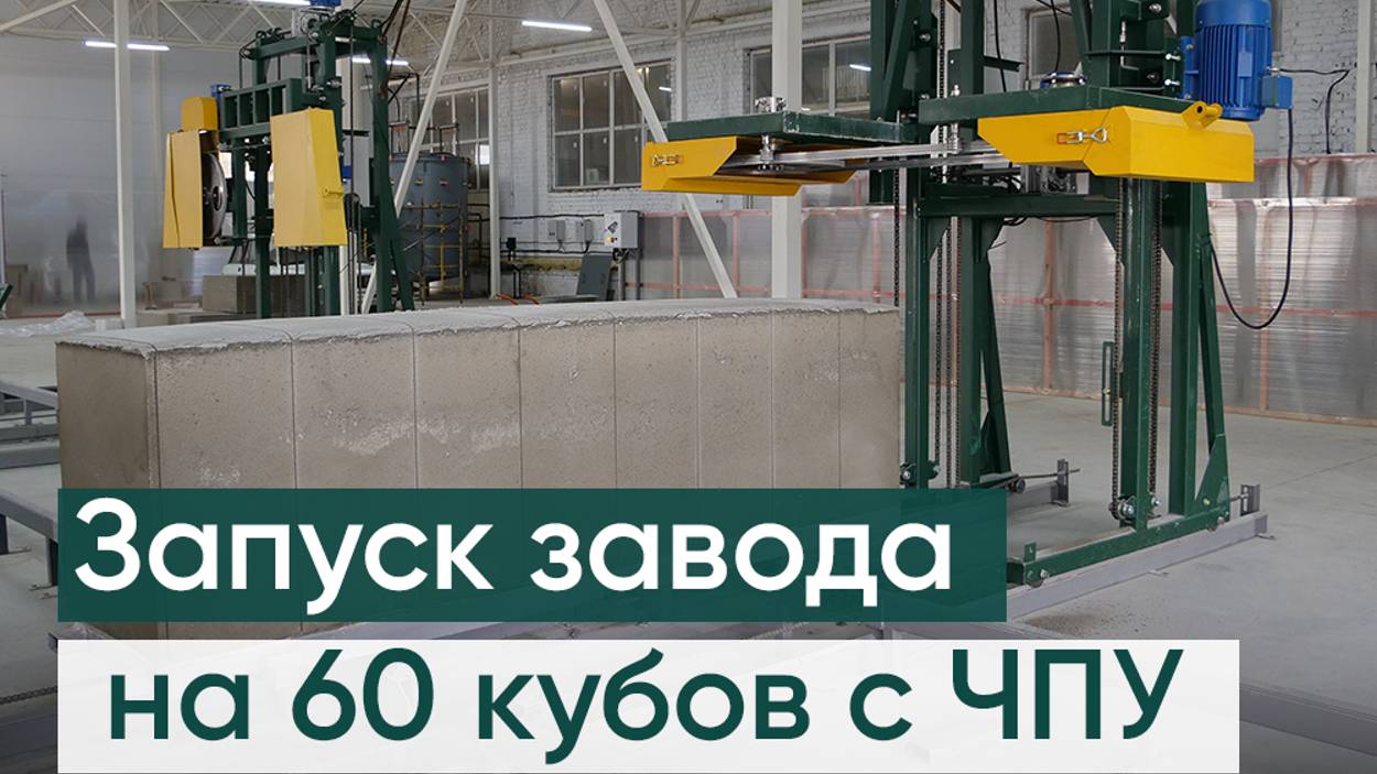 Запуск завода для производства газобетона на 60 кубов с ЧПУ (производство газобетона)