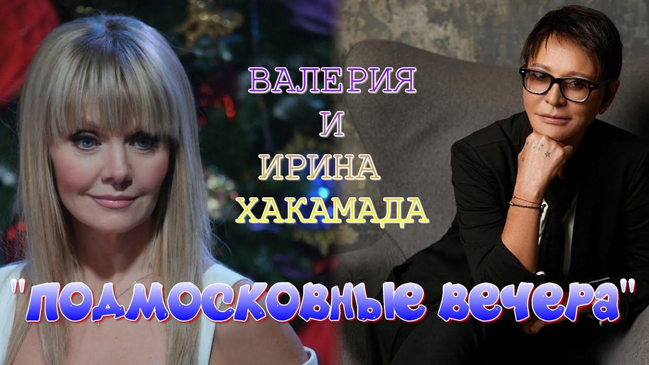ПОДМОСКОВНЫЕ ВЕЧЕРА. ВАЛЕРИЯ И ИРИНА ХАКАМАДА