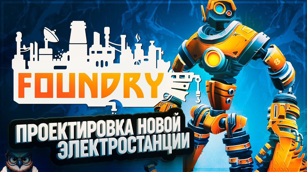 ПРОЕКТИРОВКА НОВОЙ ЭЛЕКТРОСТАНЦИИ  #FOUNDRY \ 8