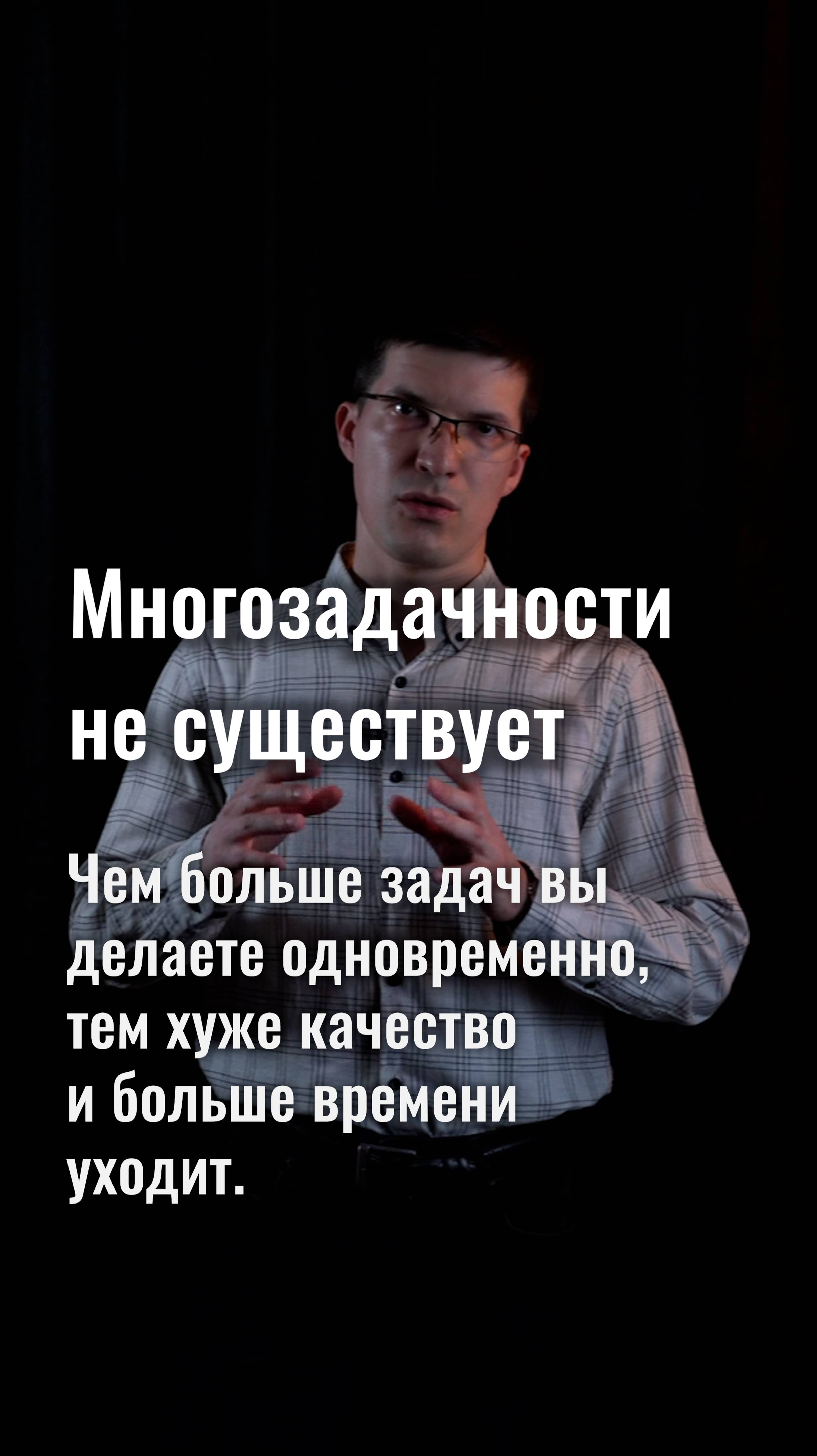 Многозадачности не существует. Чем больше задач мы делаем параллельно, тем хуже результат.