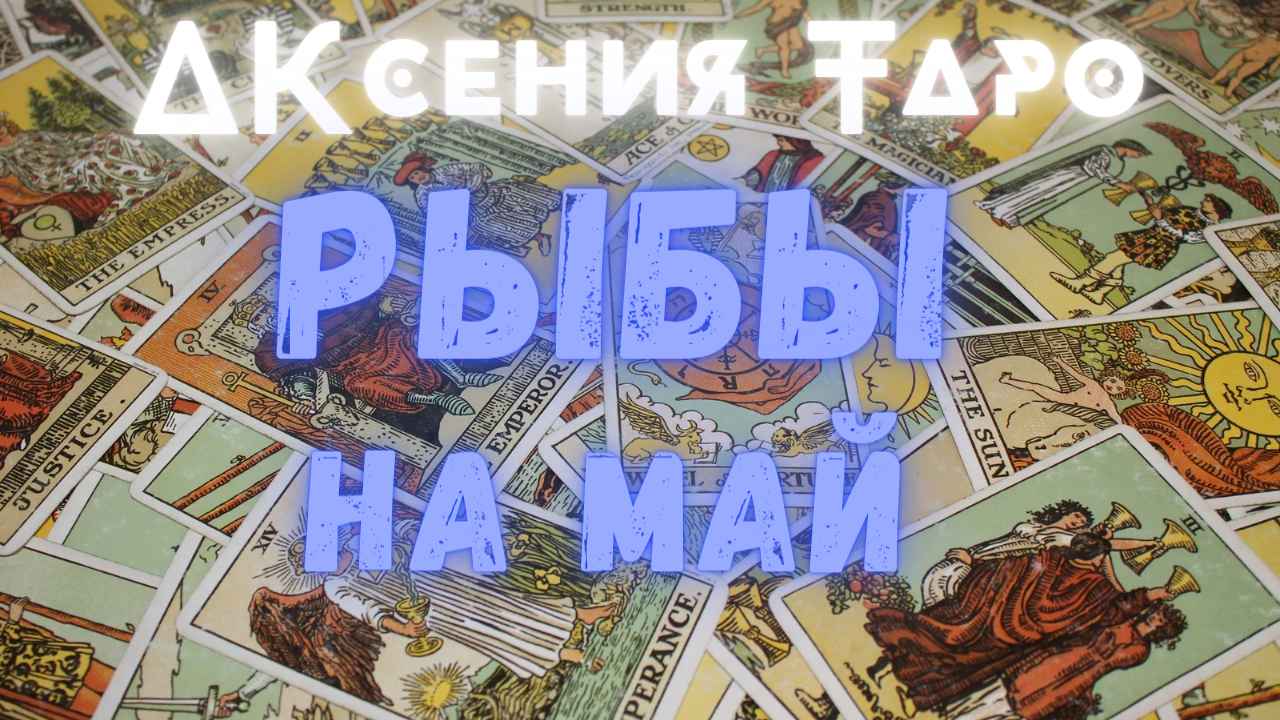РЫБЫ | ТАРО ПРОГНОЗ НА МАЙ 2022 | ГАДАНИЕ