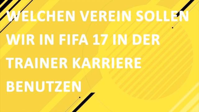 Welchen Verein soll ich in der FIFA 17 Trainer Karriere benutzen