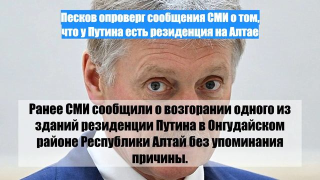 Песков опроверг сообщения СМИ о том, что у Путина есть резиденция на Алтае