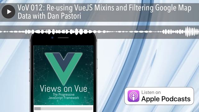 VoV 012: Re-using VueJS Mixins and Filtering Google Map Data with Dan Pastori