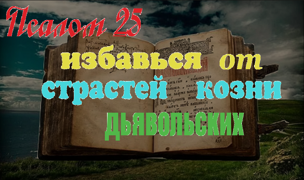 Псалом 25Молитва об избавлении от страстей Дьявольских .