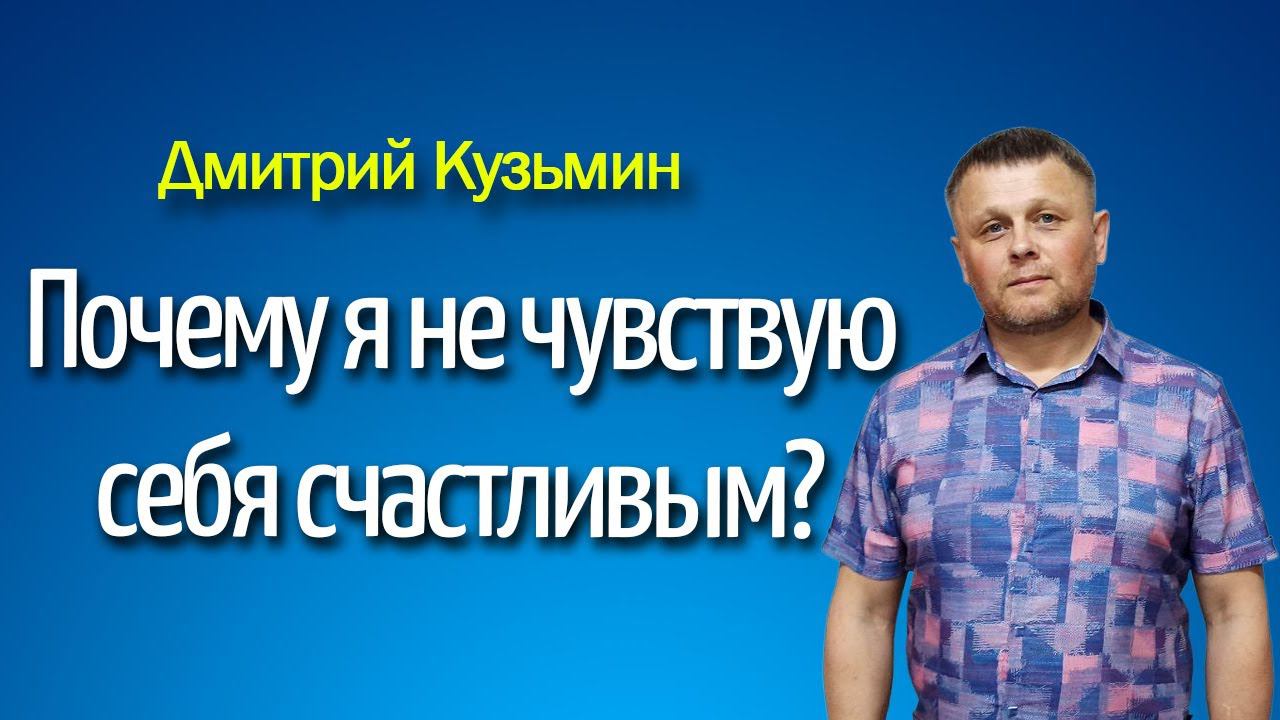 Почему я не чувствую себя счастливым?- Дмитрий Кузьмин - 06.11.2023