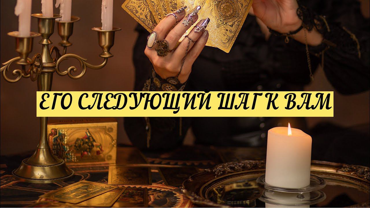 ЕГО СЛЕДУЮЩИЙ ШАГ К ВАМ. | ТАРО | онлайн расклад