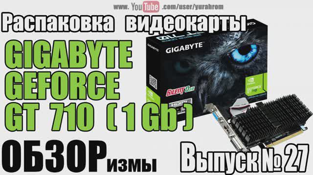 ОБЗОРизмы выпуск № 27 Распаковка видеокарты GIGABYTE GEFORCE GT 710