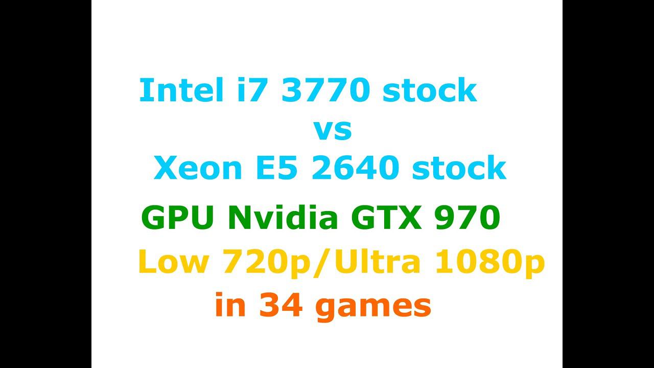 Xeon E5-2640 vs i7 3770 stock  (gtx 970) High (Low) settings 720p/1080p in 34 games.