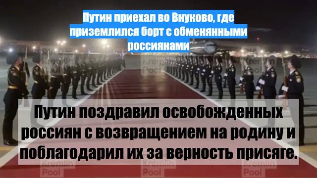 Путин приехал во Внуково, где приземлился борт с обменянными россиянами