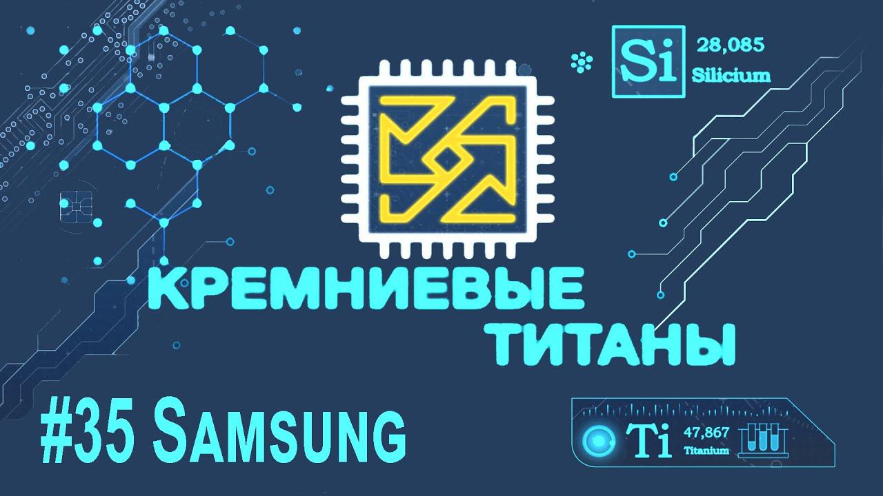 Кремниевые Титаны #35: Samsung