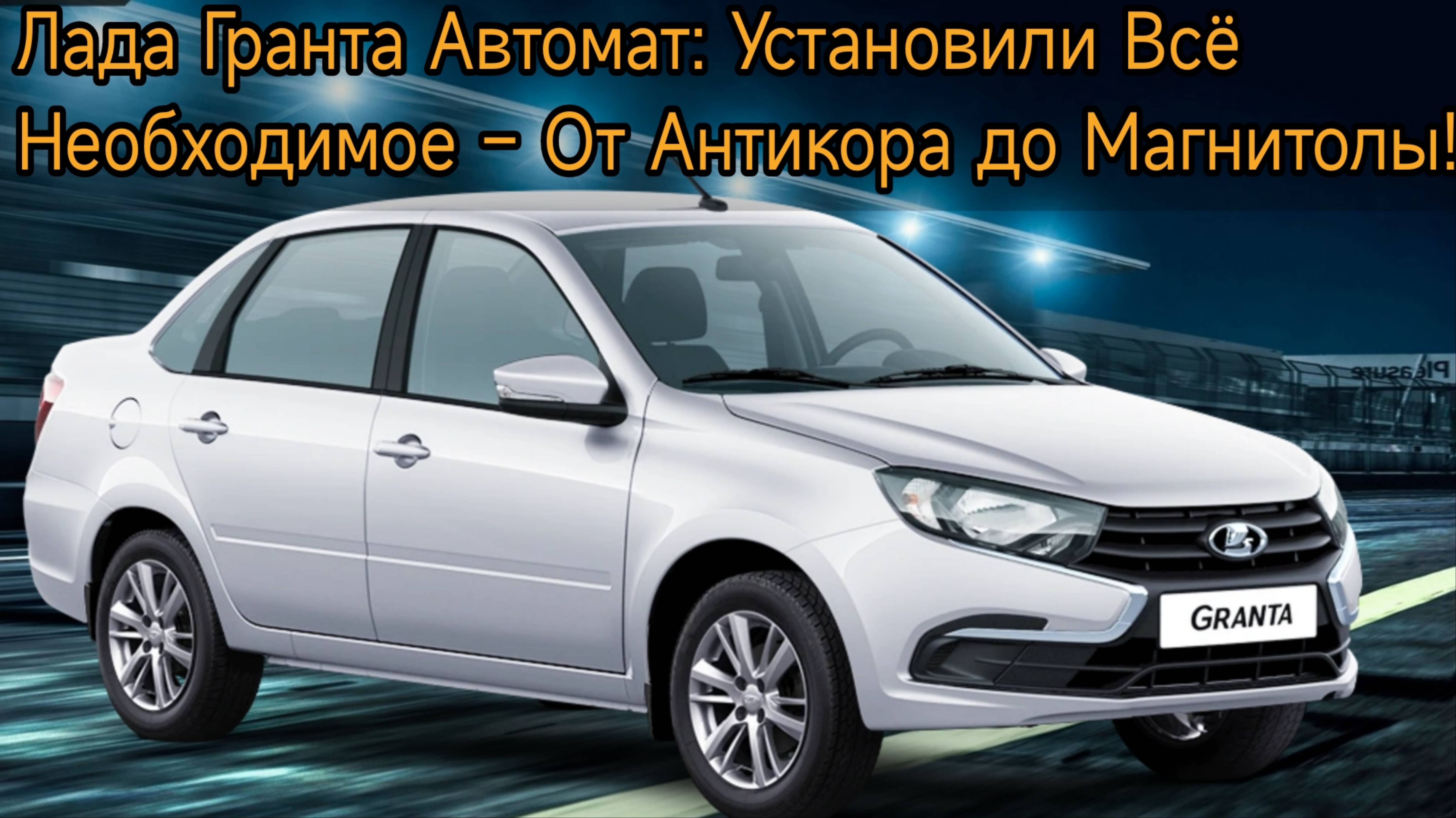 Лада Гранта Автомат: Установили Всё Необходимое – От Антикора до Магнитолы!