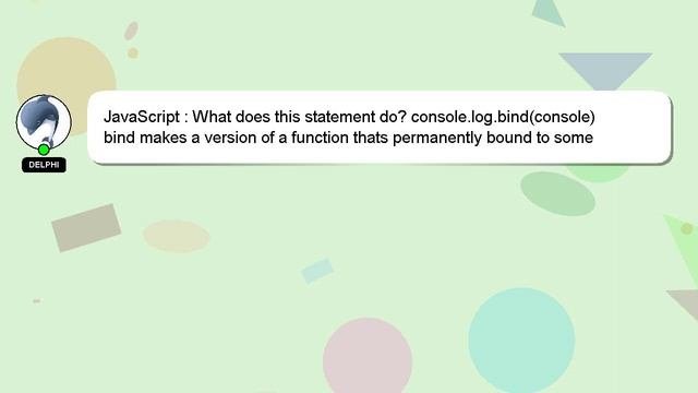 JavaScript : What does this statement do? console.log.bindconsole