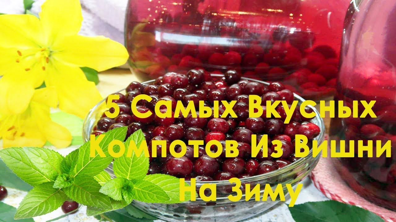 5 Самых Вкусных Компотов Из Вишни На Зиму. Рецепты компотов из вишни