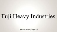 How to Pronounce Fuji Heavy Industries