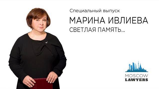 Специальный выпуск Moscow Lawyers памяти Марины Фёдоровны Ивлиевой