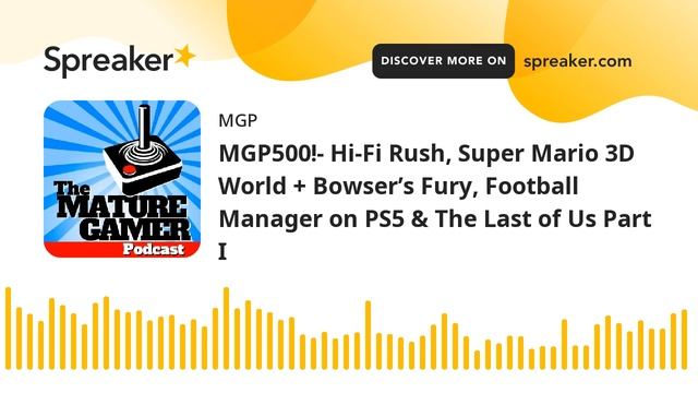 MGP500!- Hi-Fi Rush, Super Mario 3D World + Bowser’s Fury, Football Manager on PS5 & The Last of Us