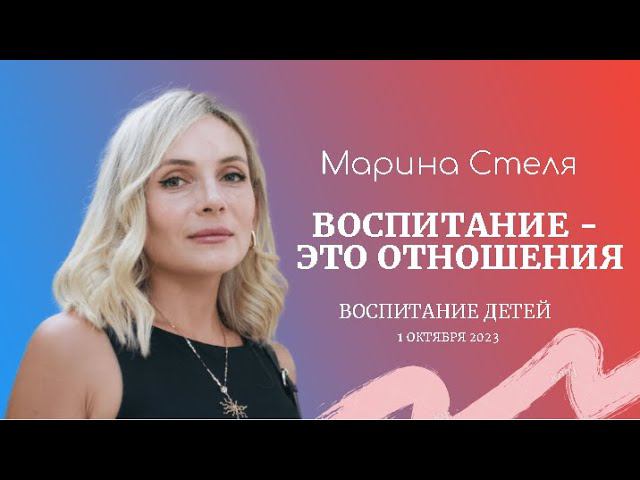 1 октября 2023 | Марина Стеля | Воспитание - это отношения