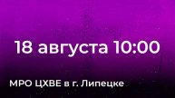 18 августа. МРО Церковь Христиан Веры Евангельской в Г. Липецке