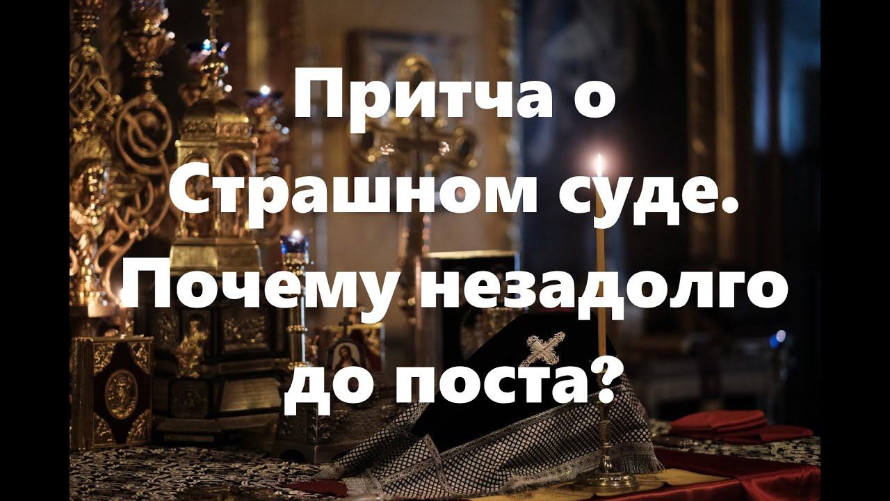 Почему Церковь предлагает нам незадолго до Великого поста притчу о Страшном суде?