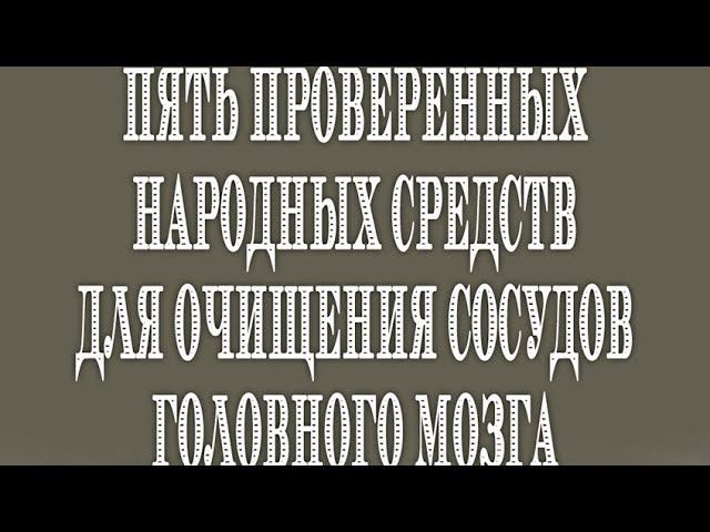 КАК БЫСТРО  ОЧИСТИТЬ СОСУДЫ ГОЛОВНОГО МОЗГА?