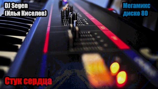 DJ Segen(Илья Киселев) Стук сердца(Мегамикс, диско 80-х)